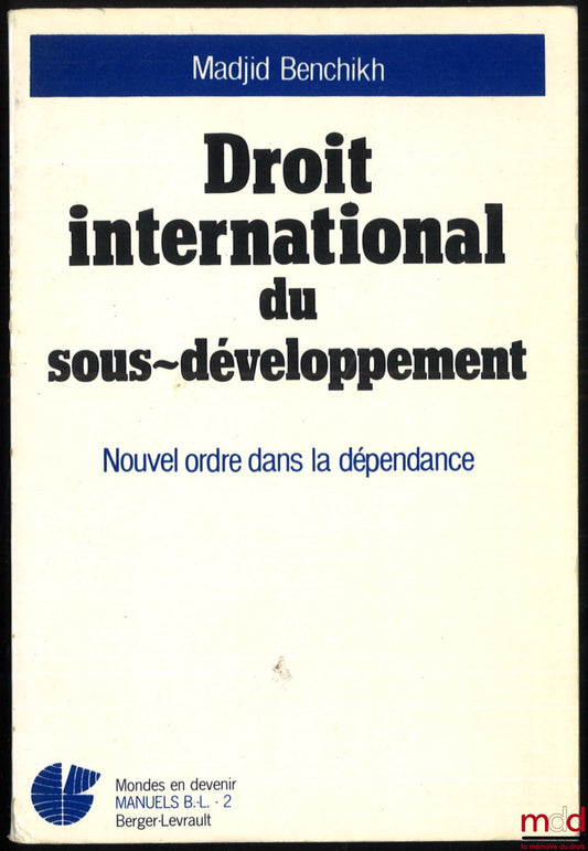 BENCHIKH (Madjid) – DROIT INTERNATIONAL DU SOUS-DÉVELOPPEMENT. NOUVEL ORDRE DANS LA DÉPENDANCE, coll. Mondes en devenir, Manuels B.L.-2