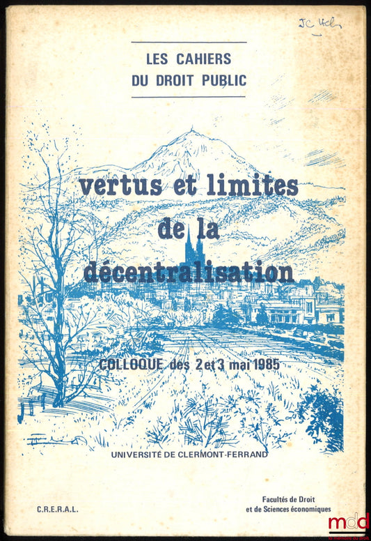 [Conference] – VIRTUES AND LIMITS OF DECENTRALIZATION, Foreword by Claude Deves and Pierre Pascallon, conferences of May 2 and 3, 1985, University of Clermont-Ferrand, coll. Les cahiers de Droit Public