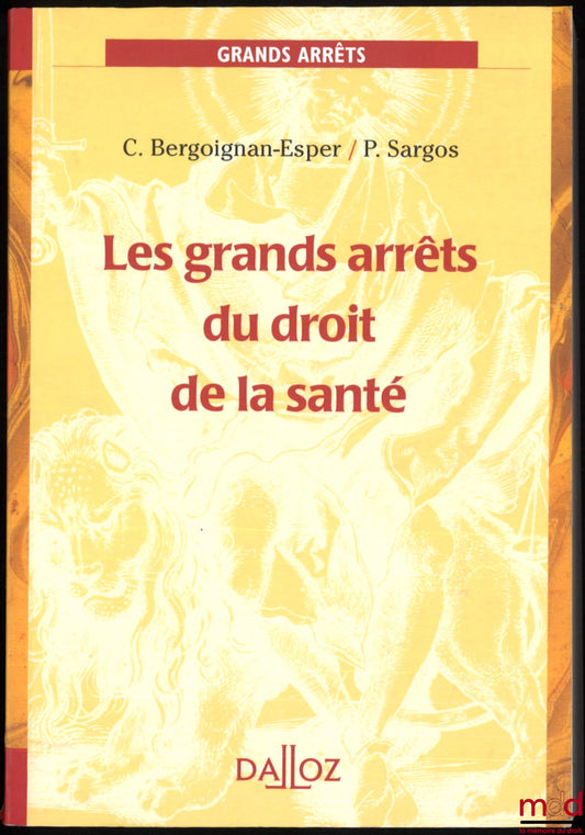 BERGOIGNAN-ESPER (Claudine) et SARGOS (Pierre) – LES GRANDS ARRÊTS DU DROIT DE LA SANTÉ, préface de Pierre Mazeaud