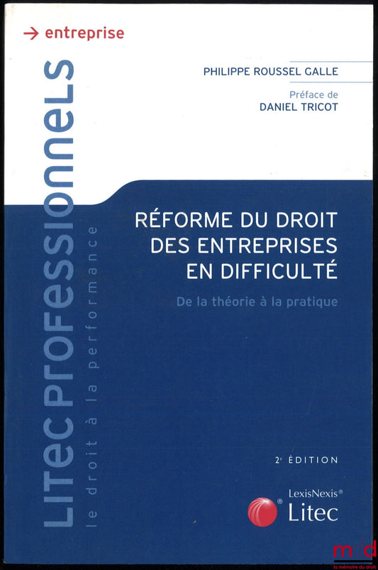 ROUSSEL GALLE (Philippe) – RÉFORME DU DROIT DES ENTREPRISES EN DIFFICULTÉ, de la théorie à la pratique, 2e éd., Préface de Daniel Tricot, coll. Litec professionnels