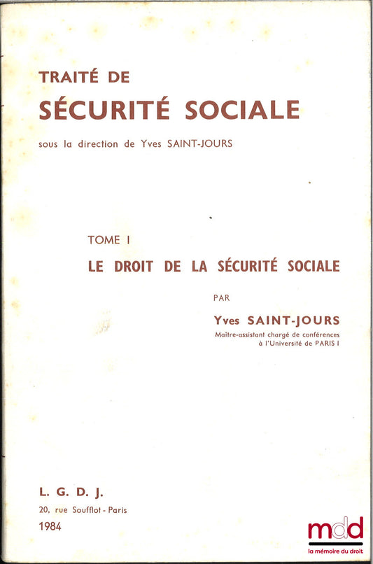 SAINT-JOURS (Yves), MILLS (Catherine), ALVAREZ (Nicolas), VACARIE (Isabelle), DREYFUS (Michel), DURAND (Dominique) et MILET (Laurent) – TRAITÉ DE SÉCURITÉ SOCIALE, sous la dir. de Yves Saint-Jours : t. I : LE DROIT DE LA SÉCURITÉ SOCIALE, Y. Saint-Jours (