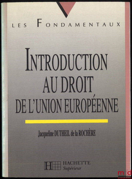 DUTHEIL DE LA ROCHÈRE (Jacqueline) – INTRODUCTION AU DROIT DE L’UNION EUROPÉENNE, coll. Les Fondamentaux