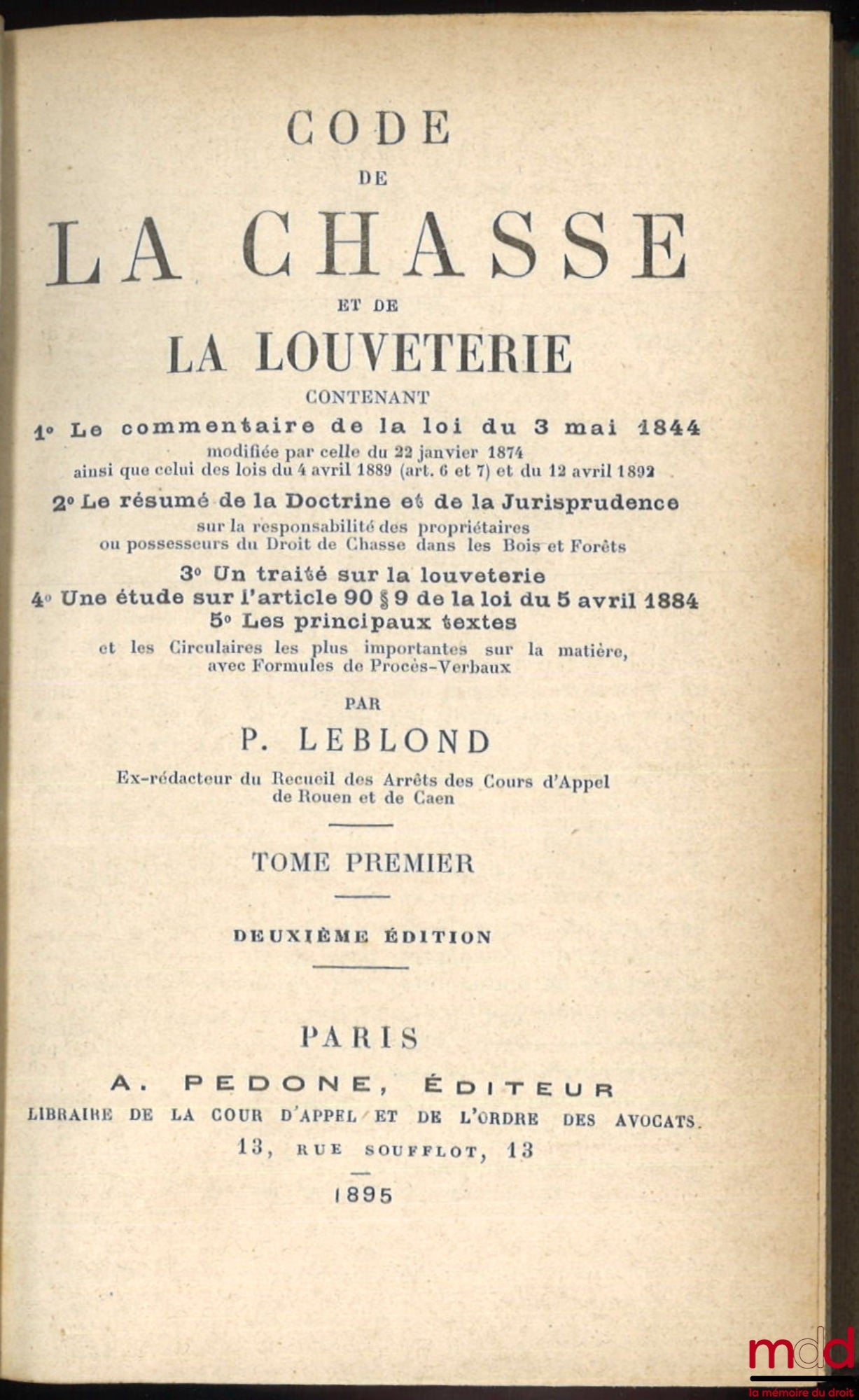 [Chasse], LEBLOND (Paul) – CODE DE LA CHASSE ET DE LA LOUVETERIE CONTENANT 1° Le commentaire de la loi du 3 mai 1844 ; 2° Le résumé de la Doctrine et de la jurisprudence sur la responsabilité des propriétaires ou possesseurs du Droit de Chasse dans les Bo