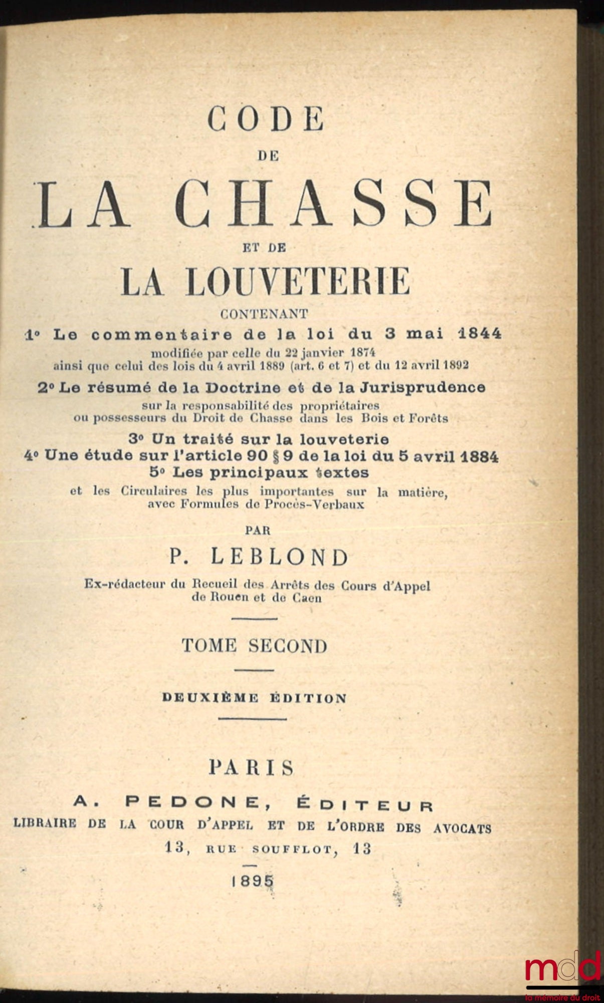 [Chasse], LEBLOND (Paul) – CODE DE LA CHASSE ET DE LA LOUVETERIE CONTENANT 1° Le commentaire de la loi du 3 mai 1844 ; 2° Le résumé de la Doctrine et de la jurisprudence sur la responsabilité des propriétaires ou possesseurs du Droit de Chasse dans les Bo