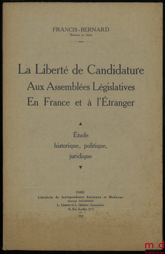 FRANCIS-BERNARD – LA LIBERTÉ DE CANDIDATURE AUX ASSEMBLÉES LÉGISLATIVES EN FRANCE ET À L’ÉTRANGER, Étude historique, politique, juridique