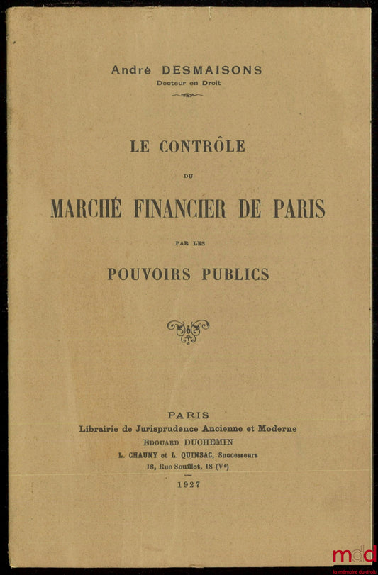 DESMAISONS (André) – LE CONTRÔLE DU MARCHÉ FINANCIER DE PARIS PAR LES POUVOIRS PUBLICS