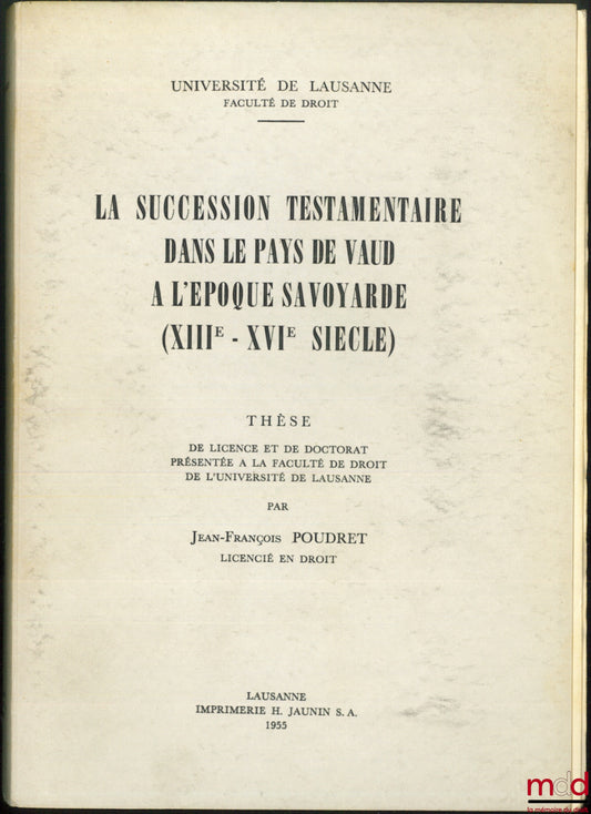 POUDRET (Jean-François) – LA SUCCESSION TESTAMENTAIRE DANS LE PAYS DE VAUD À L’ÉPOQUE SAVOYARDE (XIIIe-XVIe SIÈCLE), Thèse de Licence et Doctorat, Université de Lausanne