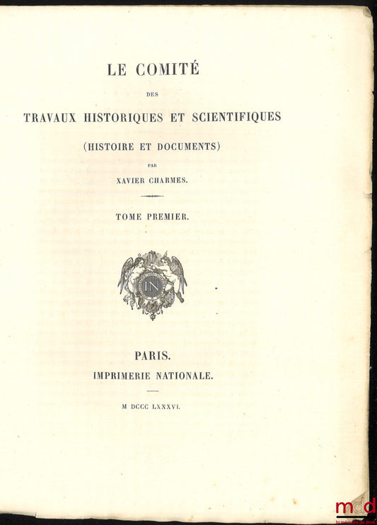 CHARMES (Xavier) – LE COMITÉ DES TRAVAUX HISTORIQUES ET SCIENTIFIQUES (HISTOIRE ET DOCUMENTS), t. I [mq. t. II et III]