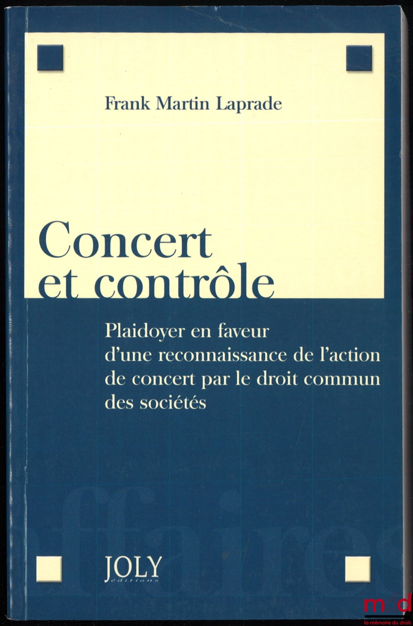 LAPRADE (Frank Martin) – CONCERT ET CONTRÔLE. Plaidoyer en faveur d’une reconnaissance de l’action de concert par le droit commun des sociétés, Préface de Estelle Scholastique