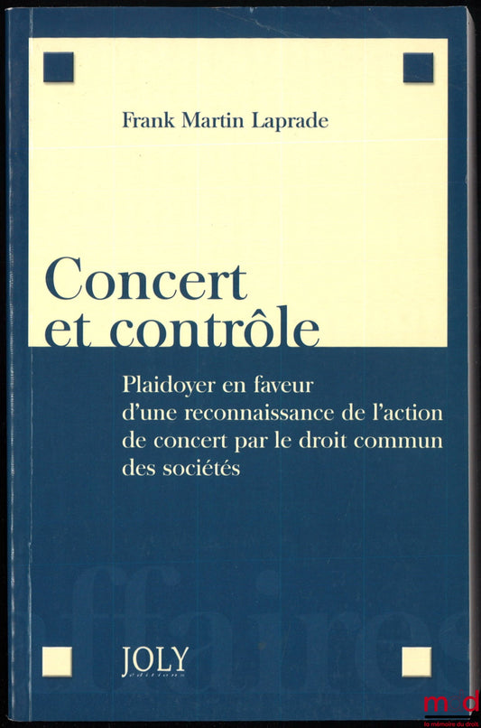 LAPRADE (Frank Martin) – CONCERT ET CONTRÔLE. Plaidoyer en faveur d’une reconnaissance de l’action de concert par le droit commun des sociétés, Préface de Estelle Scholastique