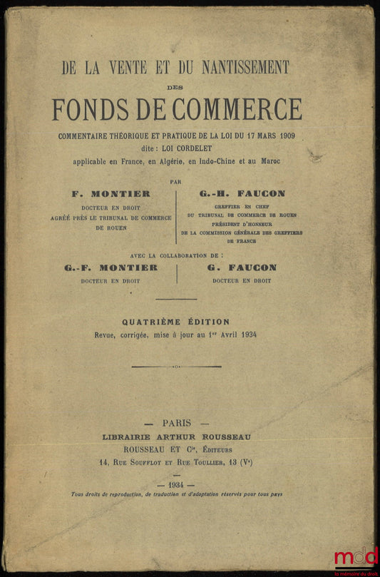 MONTIER (Fernand) et FAUCON (Georges-H.) – DE LA VENTE ET DU NANTISSEMENT DES FONDS DE COMMERCE, Commentaire théorique et pratique de la loi du 17 mars 1909 dite : LOI CORDELET applicable en France, en Algérie, en Indo-Chine et au Maroc, 4e éd.