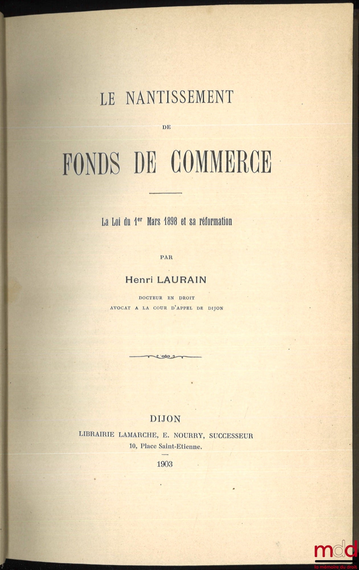 LAURAIN (Henri) – LE NANTISSEMENT DE FONDS DE COMMERCE, La loi du 1e mars 1898 et sa réformation