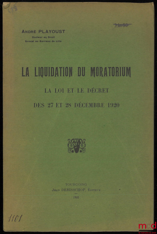 PLAYOUST (André) – LA LIQUIDATION DU MORATORIUM. LA LOI ET LE DÉCRET DES 27 ET 28 DÉCEMBRE 1920