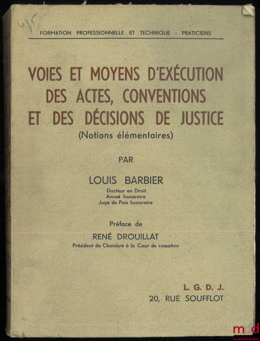 BARBIER (Louis) – VOIES ET MOYENS D’EXÉCUTION DES ACTES, CONVENTIONS ET DES DÉCISIONS DE JUSTICE (Notions élémentaires), Préface de René Drouillat, coll. Formation professionnelle et technique - Praticiens