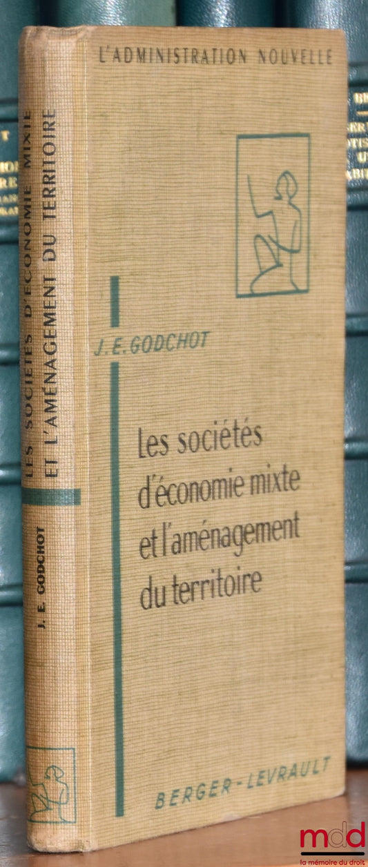GODCHOT (Jacques E.) – LES SOCIÉTÉS D’ÉCONOMIE MIXTE ET L’AMÉNAGEMENT DU TERRITOIRE, Préface de André Amiaud, coll. L’Administration nouvelle