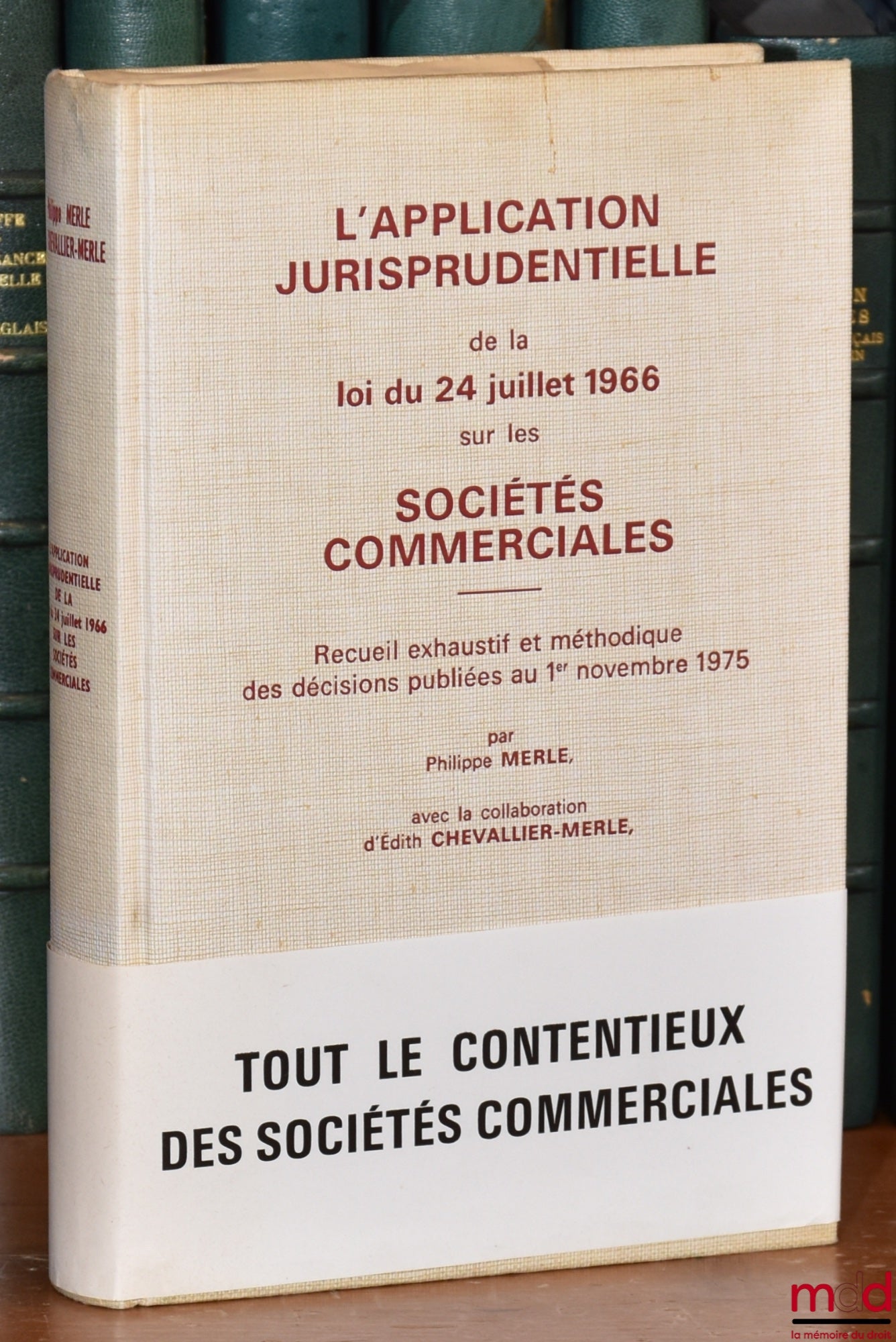 MERLE (Philippe) et CHEVALLIER-MERLE (Édith) – L’APPLICATION JURISPRUDENTIELLE DE LA LOI DU 24 JUILLET 1966 SUR LES SOCIÉTÉS COMMERCIALES, Recueil exhaustif et méthodique des décisions publiées au 1er novembre 1975