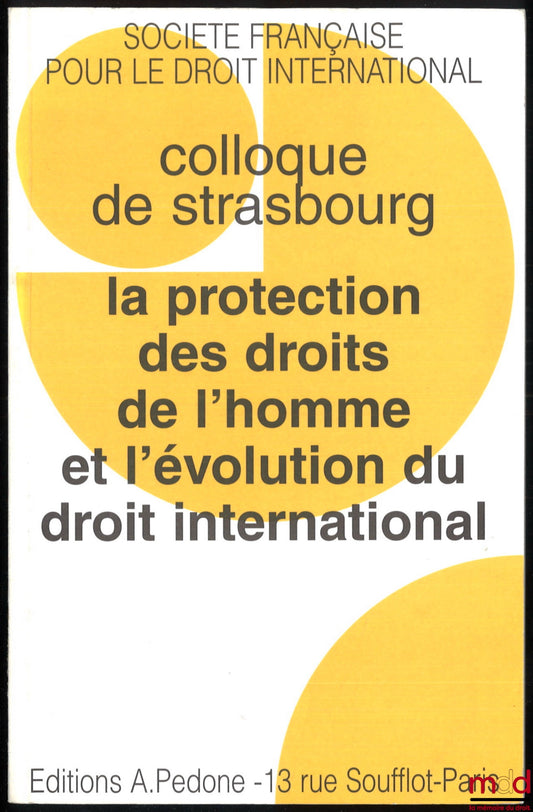 [Colloque - SFDI] – LA PROTECTION DE DROITS DE L’HOMME ET L’ÉVOLUTION DU DROIT INTERNATIONAL, Colloque de Strasbourg (29-31 mai 1997), coll. de la Société Française pour le Droit International
