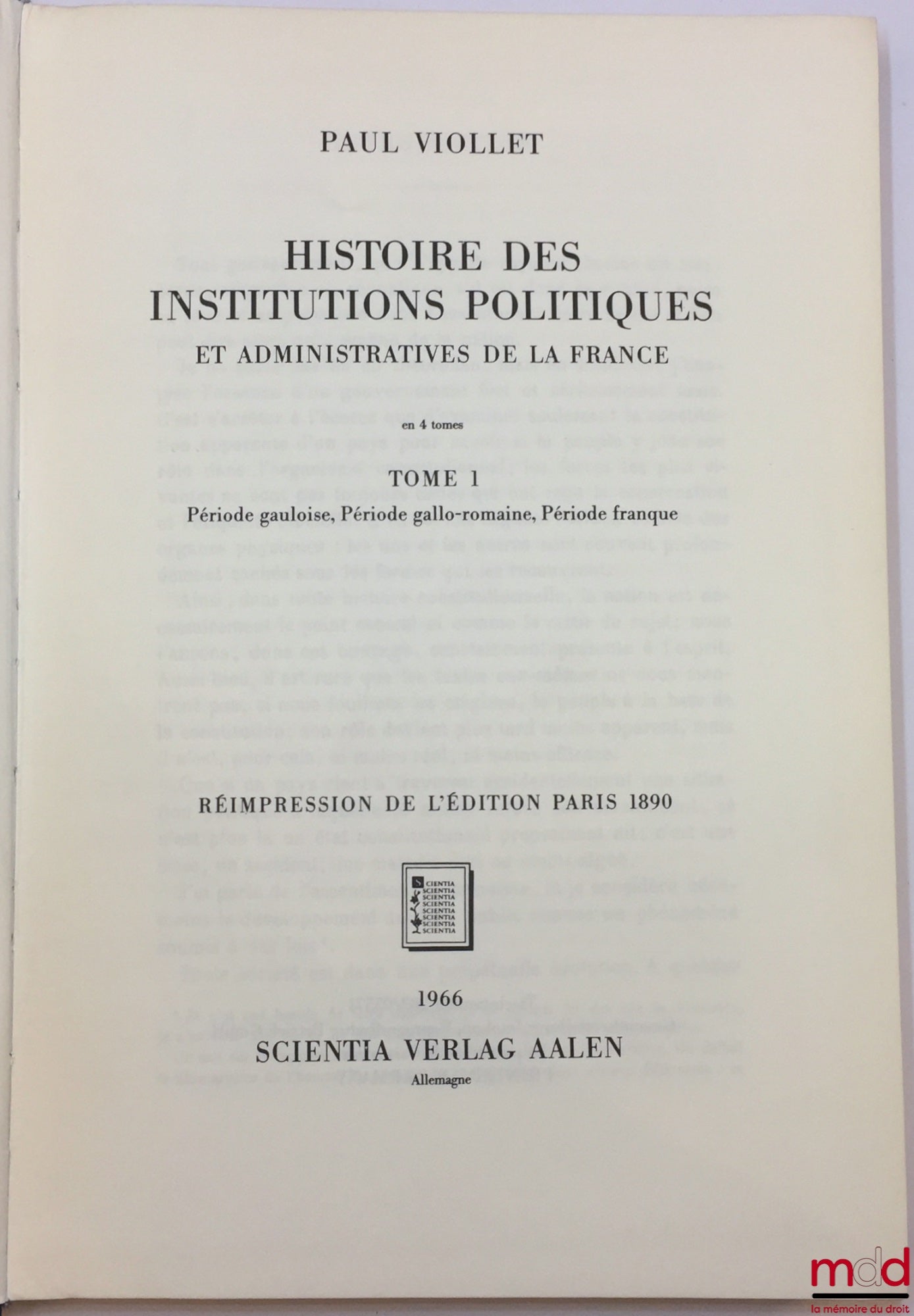 VIOLLET (Paul) – HISTOIRE DES INSTITUTIONS POLITIQUES ET ADMINISTRATIVES DE LA FRANCE, en 4 tomes, réimpression de l’éd. Paris 1890 (t. 1), 1898 (t. 2), 1903 (t. 3) et 1912 (t.4) ; t. 1 : Période gauloise, Période gallo-romaine, Période franque ;  t. 2 :