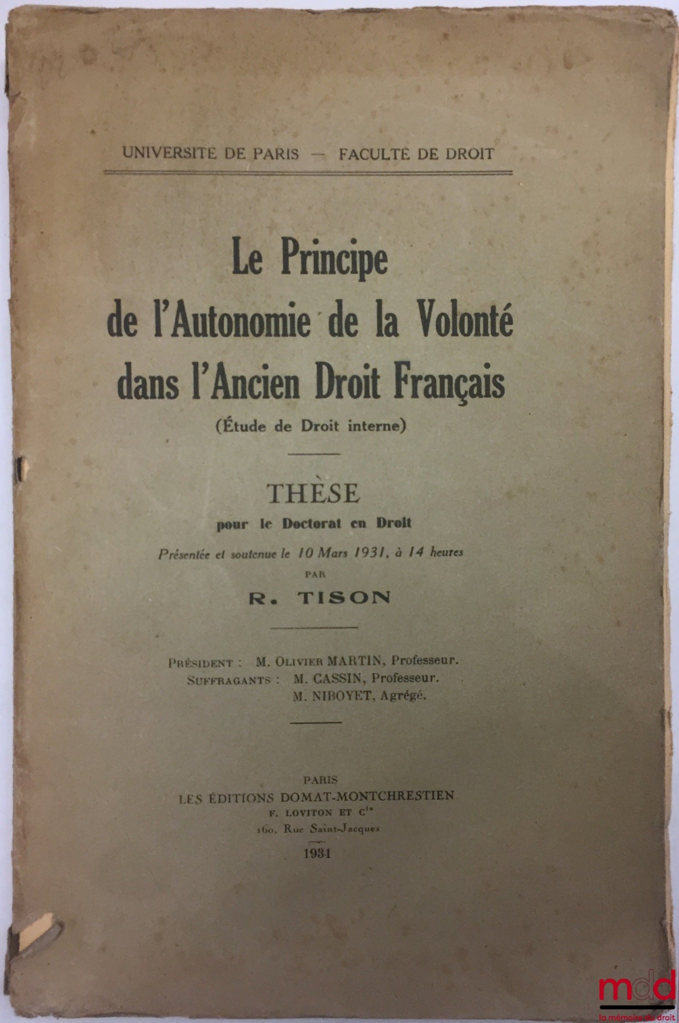 TISON (Robert) – LE PRINCIPE DE L’AUTONOMIE DE LA VOLONTÉ DANS L’ANCIEN DROIT FRANÇAIS (Étude en droit interne), Thèse, Univeristé de Paris - Faculté de droit (Président : Olivier Martin ; Suffragants : MM. Cassin et Niboyet)