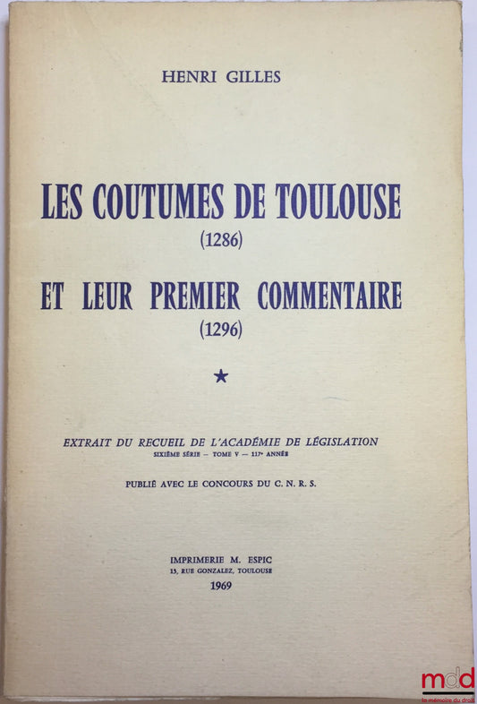 GILLES (Henri) – LES COUTUMES DE TOULOUSE (1286) ET LEUR PREMIER COMMENTAIRE (1296), Extrait du Recueil de l’Académie de législation, 6e série, t. V, 117e année