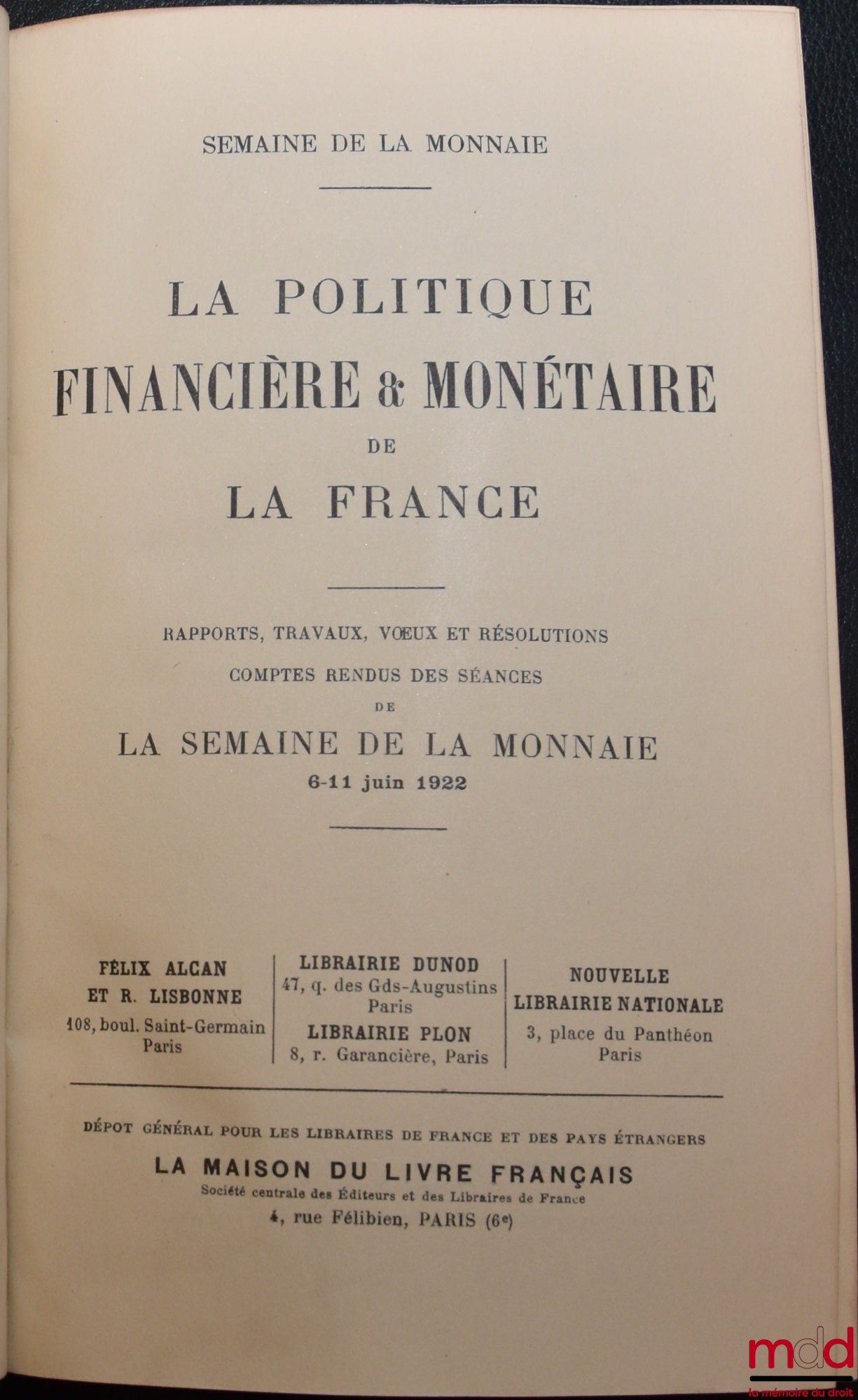 [Symposium] – THE FINANCIAL & MONETARY POLICY OF FRANCE, Reports, work, wishes and resolutions, proceedings of the sessions of the monetary week June 6-11, 1922