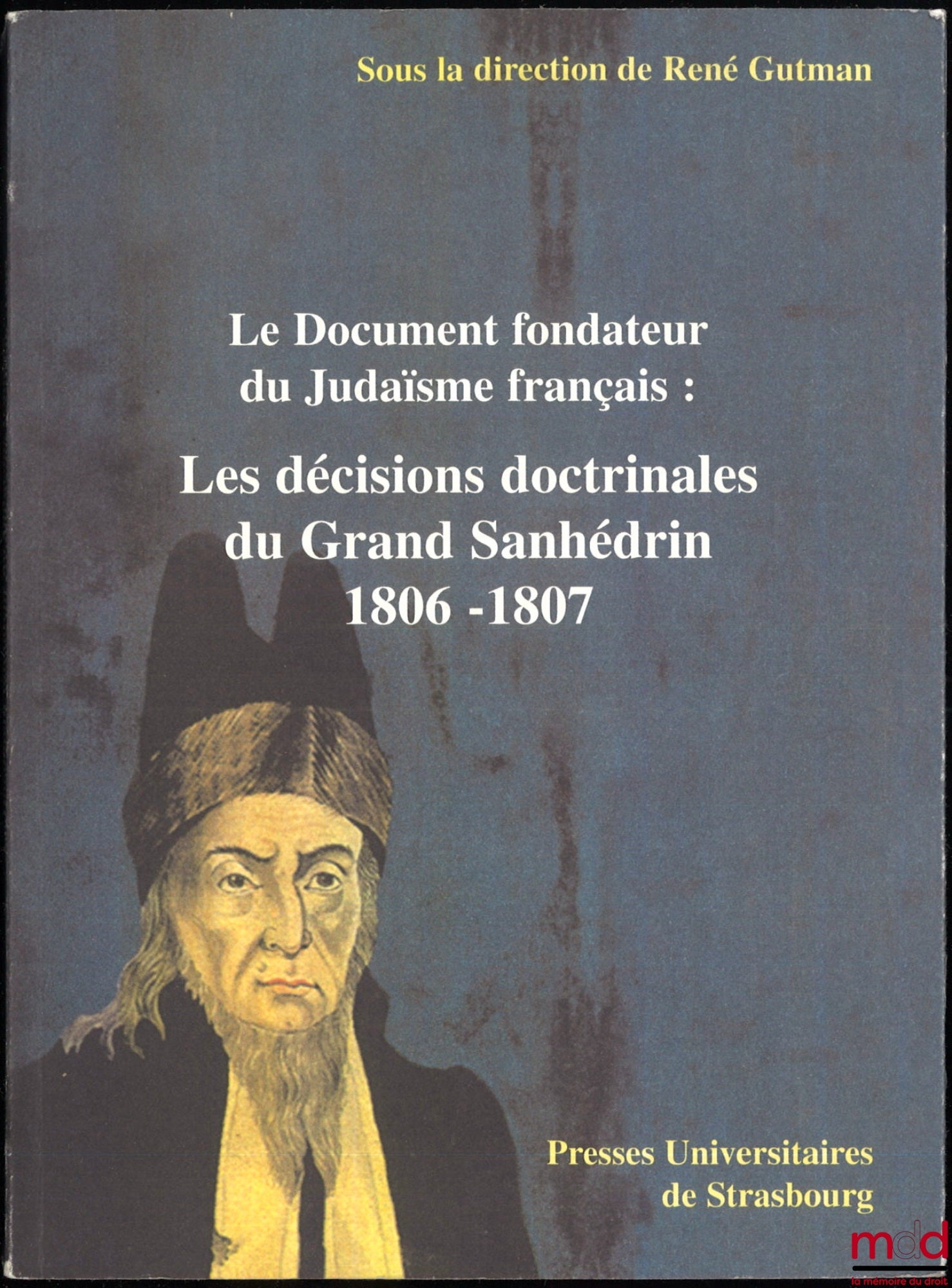 GUTMAN (René) – THE FOUNDING DOCUMENT OF FRENCH JUDAISM: THE DOCTRINE DECISIONS OF THE GRAND SANHEDRIMIN 1806-1807, Followed by other related texts and by Joseph David Sintzheim and Napoleon's Grand Sanhedrin