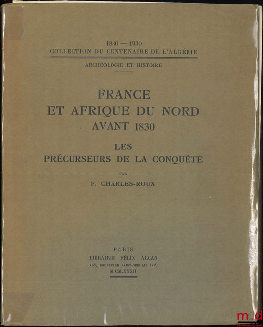 CHARLES-ROUX (François) – FRANCE AND NORTH AFRICA BEFORE 1830, The precursors of the conquest, Coll. of the centenary of Algeria 1830-1830