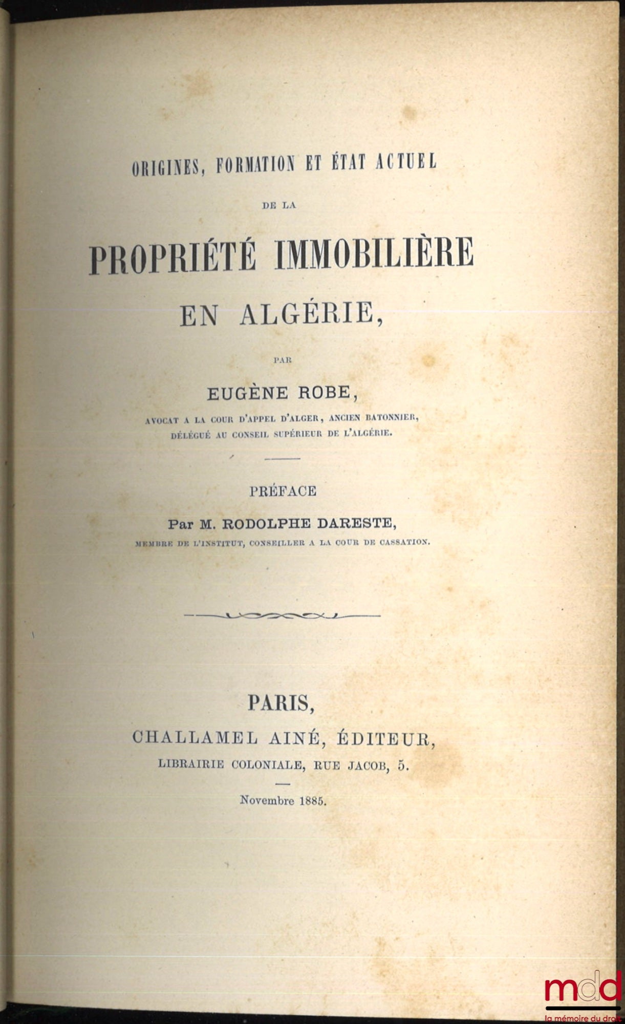 ROBE (Eugène) – ORIGINS, FORMATION AND CURRENT STATE OF REAL ESTATE OWNERSHIP IN ALGERIA, Preface by Rodolphe Dareste
