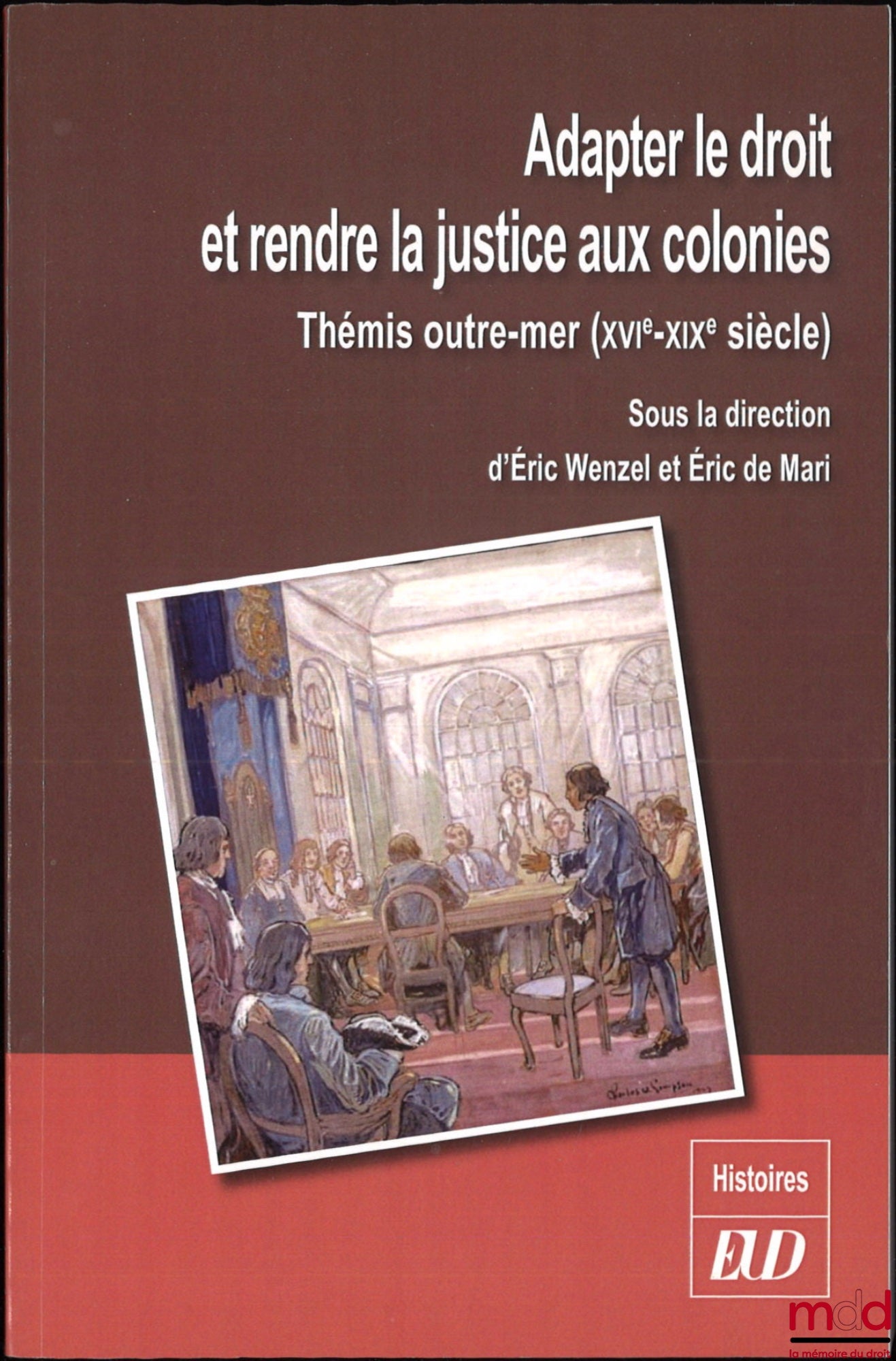 [Collective] – ADAPTING THE LAW AND ADMINISTERING JUSTICE IN THE COLONIES, Themis Overseas (16th-19th centuries), edited by Éric Wenzel and Éric de Mari, coll. Histoires