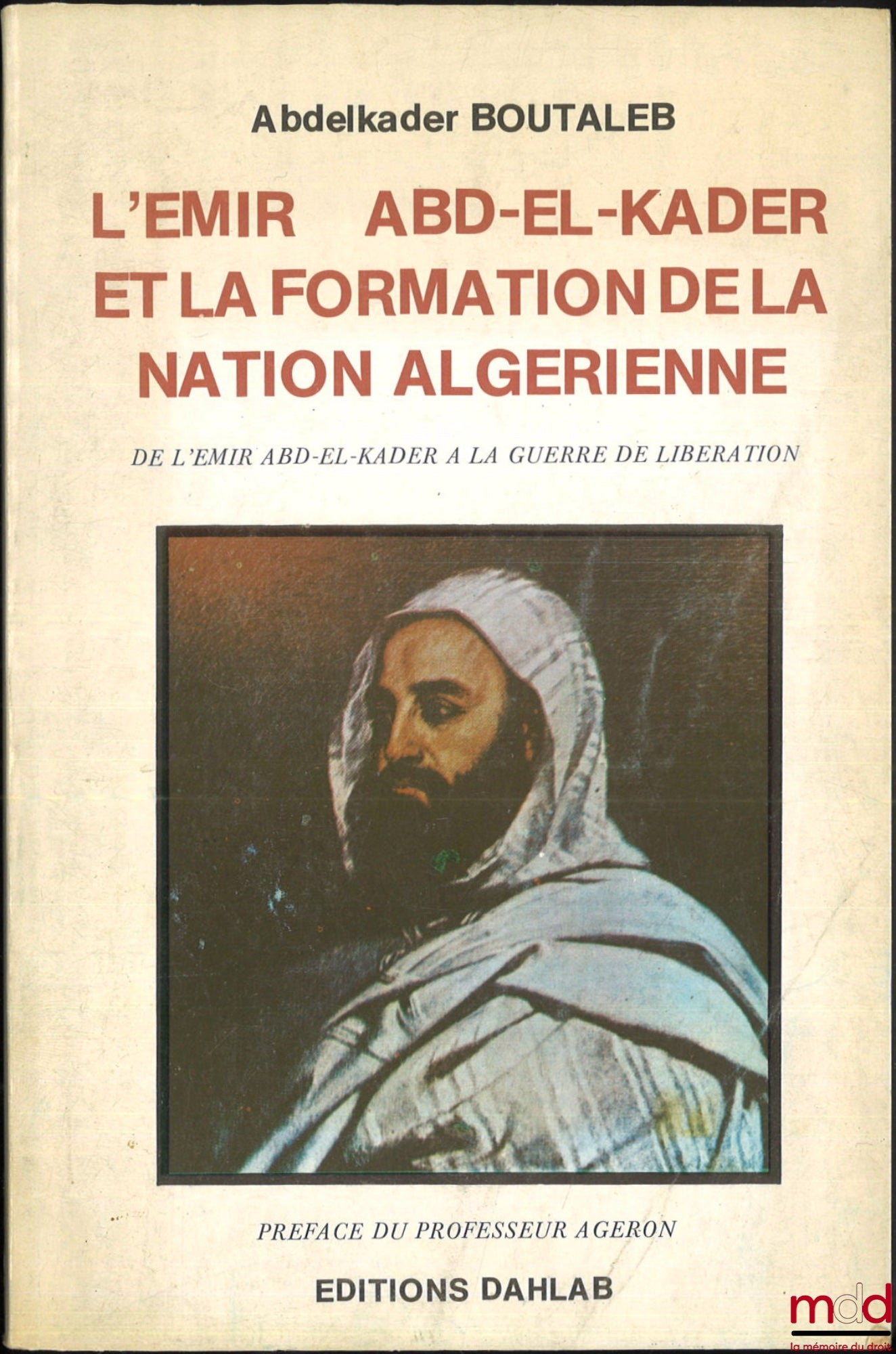 BOUTALEB (Abdelkader) – EMIR ABD-EL-KADER AND THE FORMATION OF THE ALGERIAN NATION, From Emir Abd-El-Kader to the War of Liberation, Preface by Professor Ageron