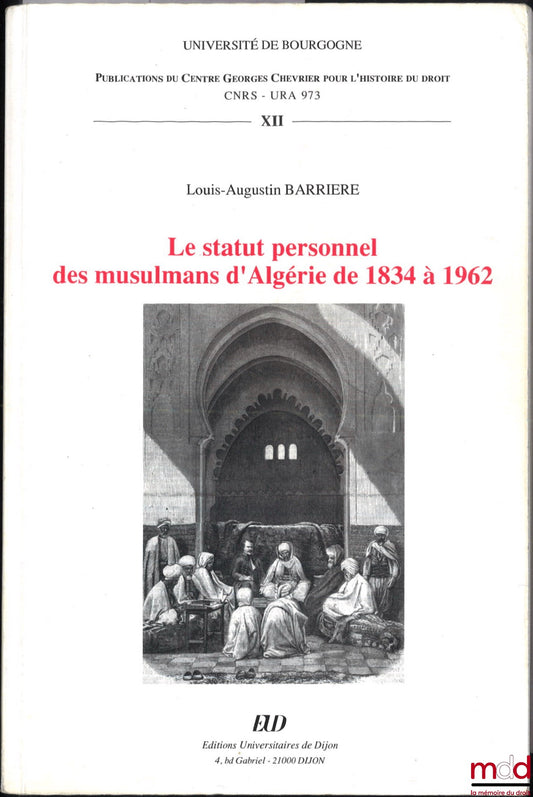 BARRIERE (Louis-Augustin) – THE PERSONAL STATUS OF MUSLIMS IN ALGERIA FROM 1834 TO 1962, Publ. of the Georges Chevrier Centre for the History of Law, vol. XII