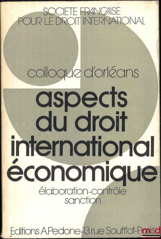 [Symposium - SFDI] – ASPECTS OF INTERNATIONAL ECONOMIC LAW: DEVELOPMENT - CONTROL - SANCTION, Orléans Symposium (May 25-27, 1971), organized by the French Society for International Law