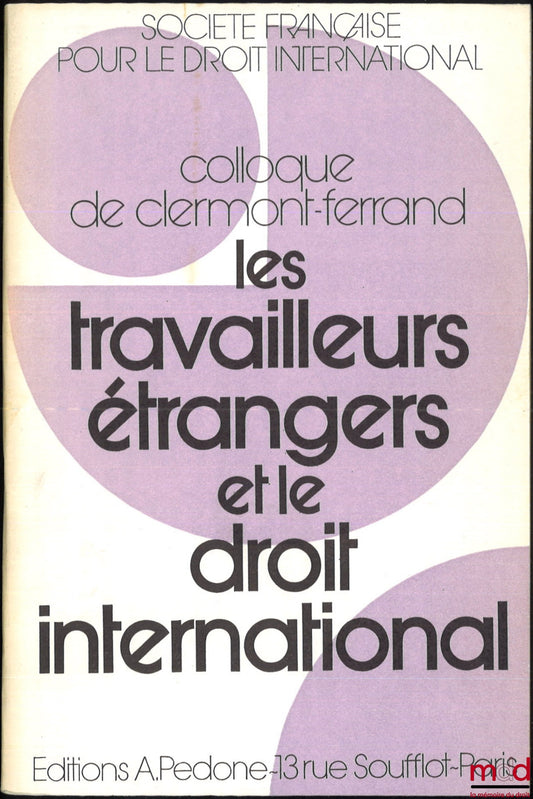 [Symposium - SFDI] – FOREIGN WORKERS AND INTERNATIONAL LAW, Colloquium of Clermont-Ferrand (May 25-27, 1978), organized by the French Society for International Law