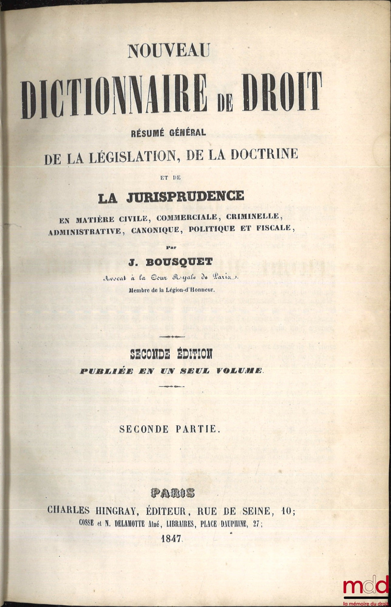 BOUSQUET (Joseph-Claude-François) – NEW DICTIONARY OF LAW. GENERAL SUMMARY OF LEGISLATION, DOCTRINE AND JURISPRUDENCE IN CIVIL, COMMERCIAL, CRIMINAL, ADMINISTRATIVE, CANON, POLITICAL AND FISCAL MATTERS, 2nd ed. published in one