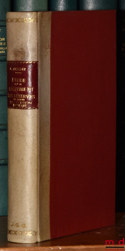 BROCHER (Charles) – HISTORICAL AND PHILOSOPHICAL STUDY ON THE LEGITIMATE PORTION AND RESERVES IN MATTERS OF INHERITANCE