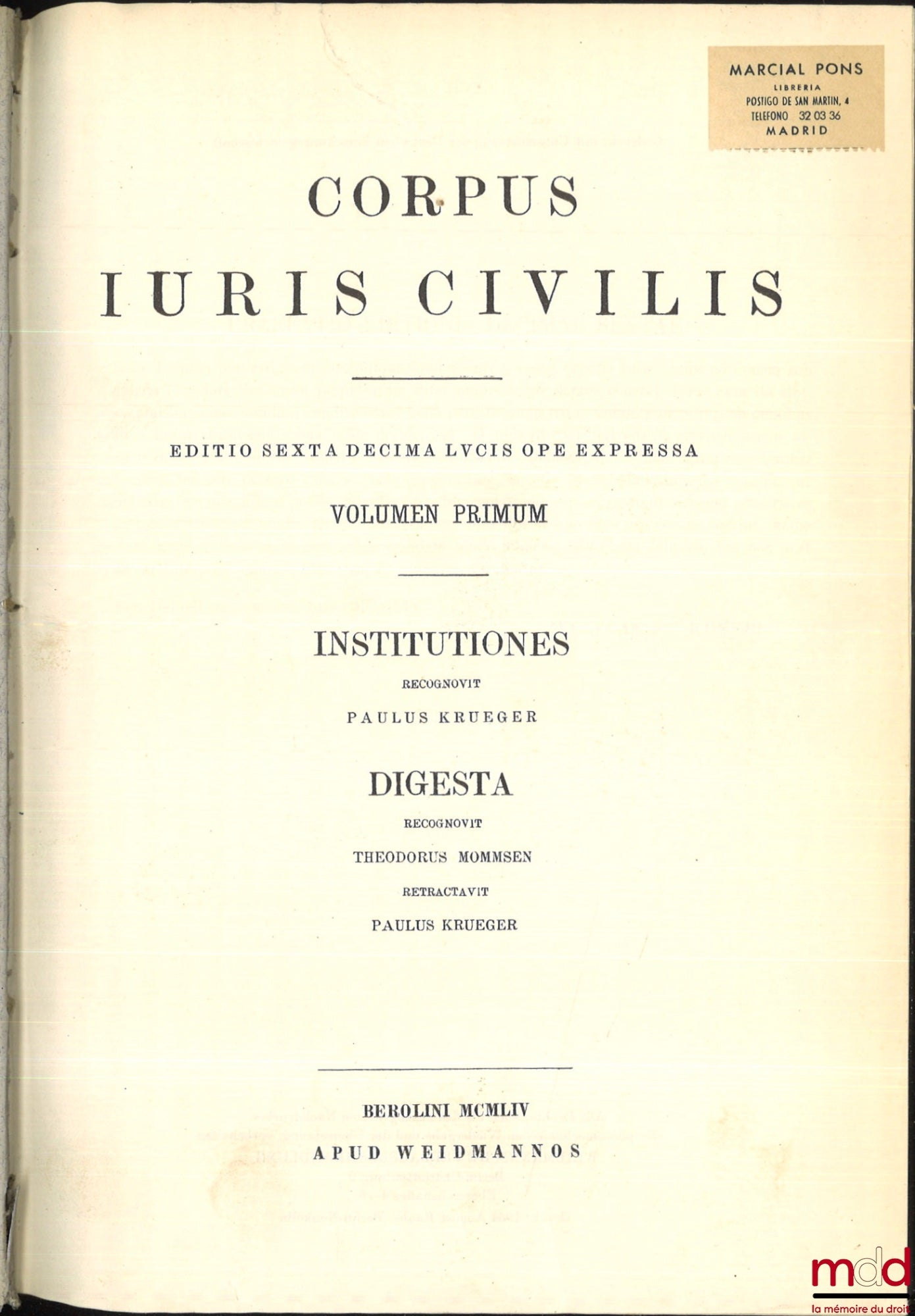 KRUEGER (Paul), MOMMSEN (Theodor), SCHOELL (Rudolfus) and KROLL (Guilelmus) – CORPUS JURIS CIVILIS: - Volumen Primum: INSTITUTIONES recognovit Paulus Krueger, DIGESTA recognovit Theodorus Mommsen, retractavit Paulus Krueger, Editio sexta decima lvcis ope