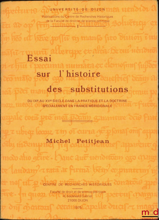 PETITJEAN (Michel) – ESSAY ON THE HISTORY OF SUBSTITUTIONS FROM THE 9TH TO THE 15TH CENTURY IN PRACTICE AND DOCTRINE, ESPECIALLY IN SOUTHERN FRANCE, Centre for Historical Research, University of Dijon, Publ. No. 1