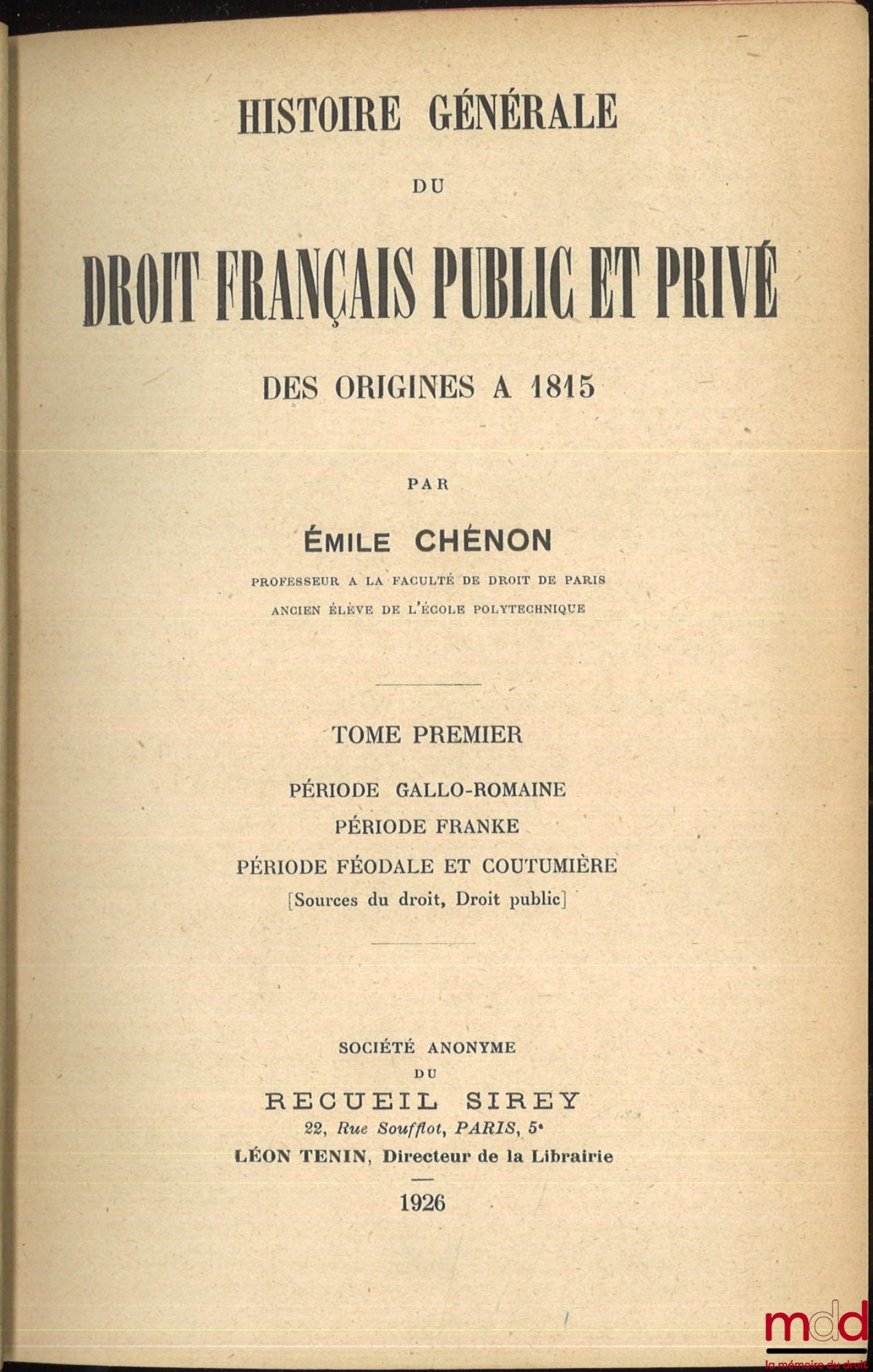 CHÉNON (Émile) – HISTOIRE GÉNÉRALE DU DROIT FRANÇAIS PUBLIC ET PRIVÉ DES ORIGINES À 1815, t. 1 [seul] : Période gallo-romaine ; période franke ; période féodale et coutumière [Sources du droit, Droit public]