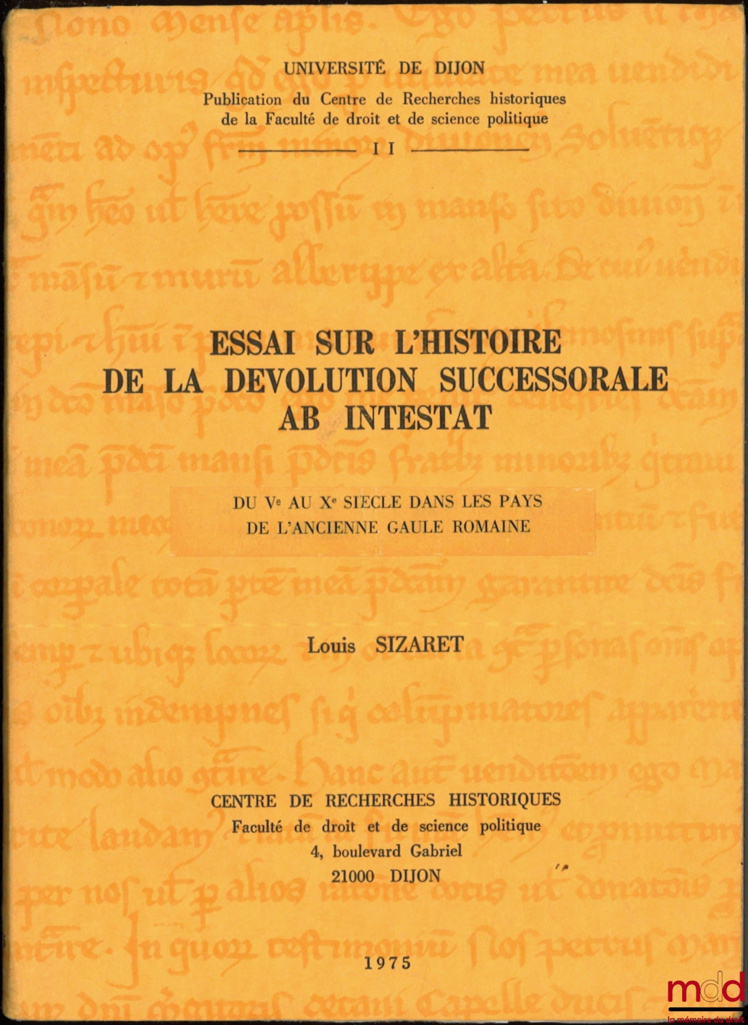 SIZARET (Louis) – ESSAY ON THE HISTORY OF INTESTAMENTARY SUCCESSION FROM THE 5TH TO THE 10TH CENTURY IN THE LAND OF ANCIENT ROMAN GAUL, University of Dijon, Publications of the Historical Research Center of the Faculty of Law and Political Science No. II