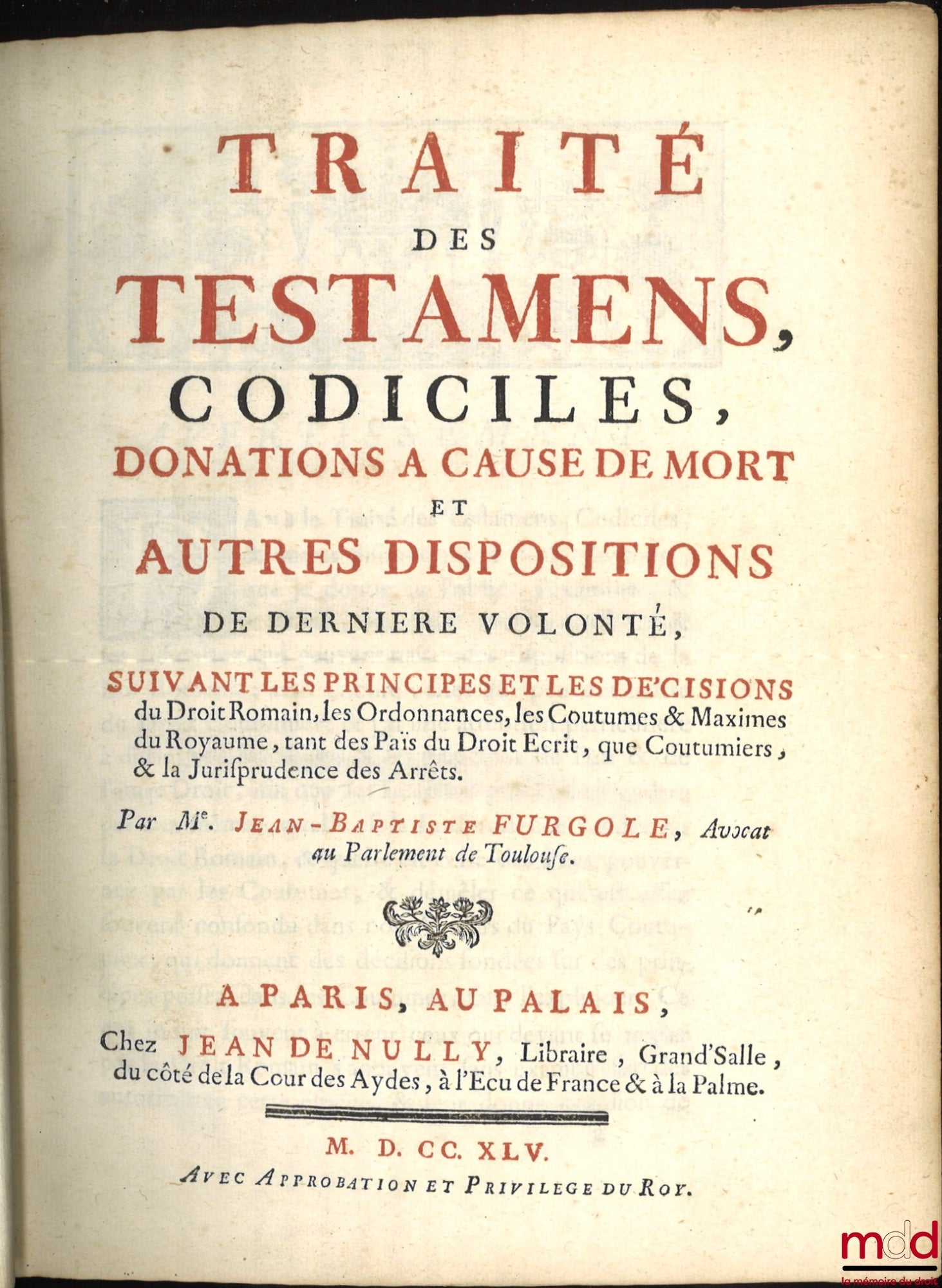 FURGOLE (Jean-Baptiste) – TREATISE ON WILLS, CODICILES, DONATIONS CAUSE OF DEATH, AND OTHER LAST WILL DISPOSITIONS, according to the principles and decisions of Roman Law, the Ordinances, Customs, and Maxims of the Kingdom, both of the Countries of