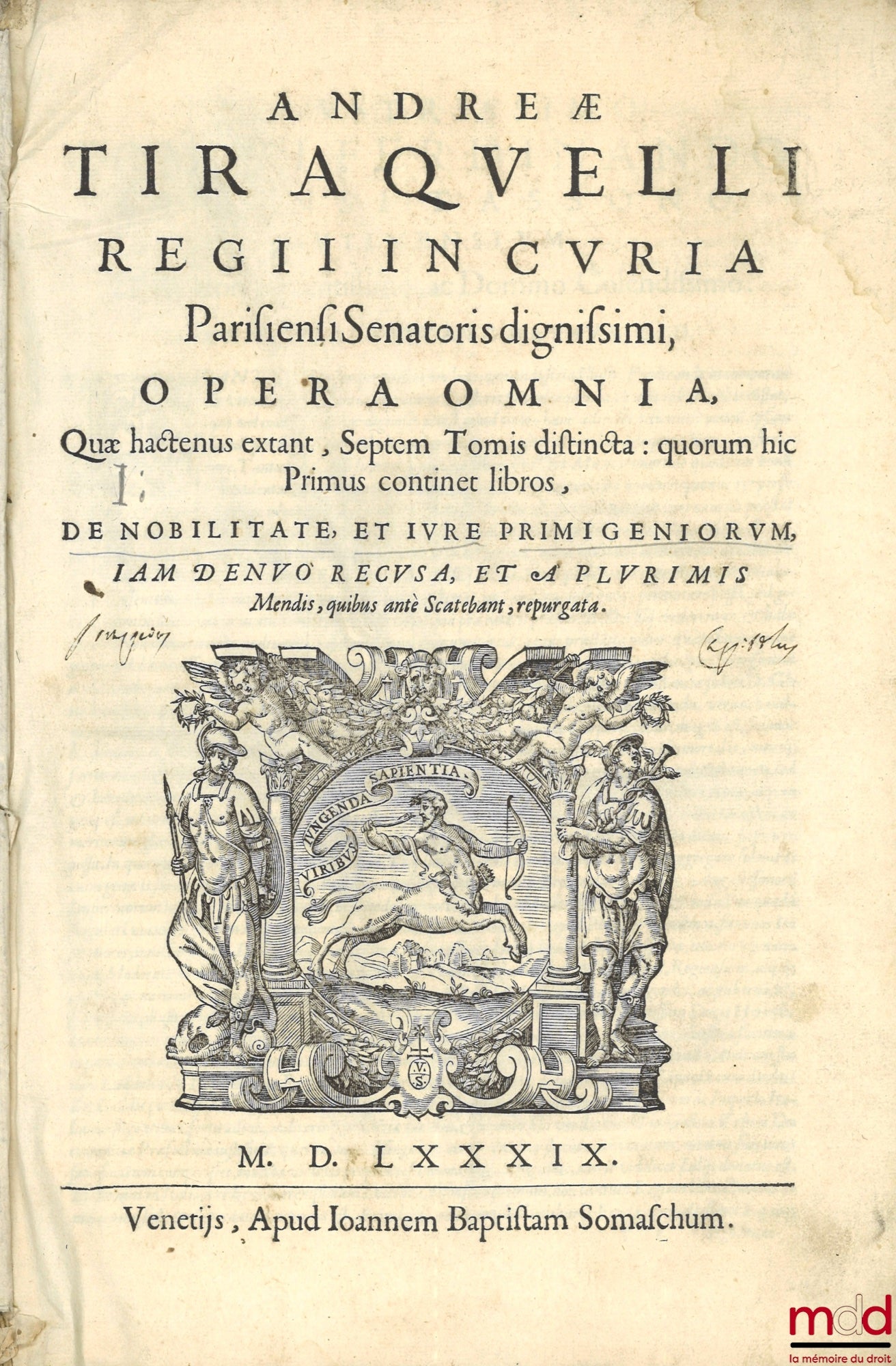 TIRAQUELLI (Andreæ) [TIRAQUEAU (André)] – REGII IN CURIA PARISIENSI SENATORIS. t. I: DIGNISSIMI, OPERA OMNIA, Quæ hactenus extant, Septem Tomis distincta: quorum hic Primus continet libros, DE NOBILITATE, ET IURE PRIMIGENIORUM, IAM DENVO RECUSA, ET A PL