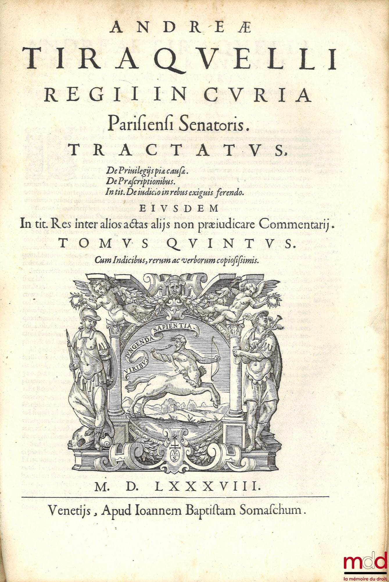 TIRAQUELLI (Andreæ) [TIRAQUEAU (André)] – REGII IN CURIA PARISIENSI SENATORIS. t. I: DIGNISSIMI, OPERA OMNIA, Quæ hactenus extant, Septem Tomis distincta: quorum hic Primus continet libros, DE NOBILITATE, ET IURE PRIMIGENIORUM, IAM DENVO RECUSA, ET A PL