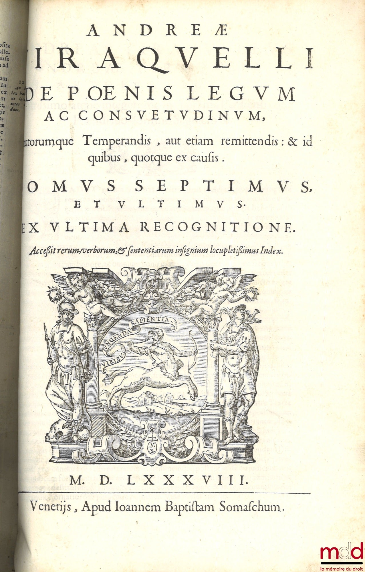 TIRAQUELLI (Andreæ) [TIRAQUEAU (André)] – REGII IN CURIA PARISIENSI SENATORIS. t. I: DIGNISSIMI, OPERA OMNIA, Quæ hactenus extant, Septem Tomis distincta: quorum hic Primus continet libros, DE NOBILITATE, ET IURE PRIMIGENIORUM, IAM DENVO RECUSA, ET A PL