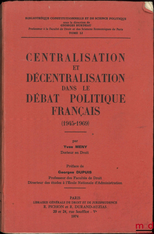 MENY (Yves) – CENTRALIZATION AND DECENTRALIZATION IN FRENCH POLITICAL DEBATE (1945-1969), Preface by Georges Dupuis, Constitutional Library and Sciences Po Library, vol. LI