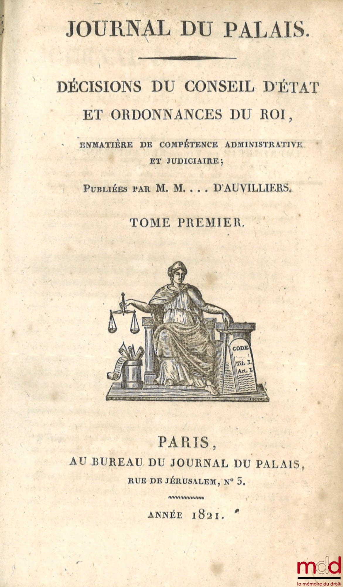 [Council of State], AUVILLIERS (D'), PATRIS (FF) – JOURNAL OF THE PALACE. DECISIONS OF THE COUNCIL OF STATE AND ORDINANCES OF THE KING, concerning administrative and judicial jurisdiction, JOURNAL OF THE PALACE