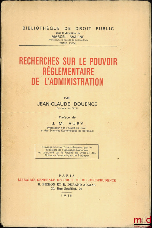 DOUENCE (Jean-Claude) – RESEARCH ON THE REGULATORY POWER OF THE ADMINISTRATION, Preface by J.-M. Auby, Public Law Library, vol. LXXXI