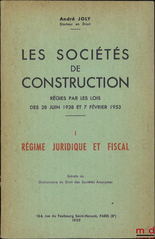 JOLY (André) – LES SOCIÉTÉS DE CONSTRUCTION RÉGIES PAR LES LOIS DES 28 JUIN 1938 ET 7 FÉVRIER 1953, Extraits du Dictionnaire de Droit des Sociétés Anonymes, t. I : Régime juridique et fiscal, [mq. t. II]