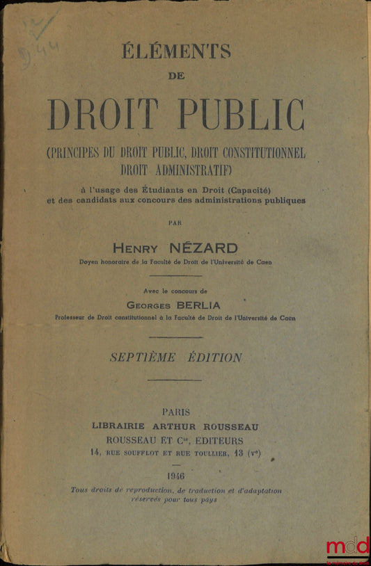 NÉZARD (Henry) – ELEMENTS OF PUBLIC LAW (PRINCIPLES OF PUBLIC LAW, CONSTITUTIONAL LAW, ADMINISTRATIVE LAW), For the use of Law Students (Certificate) and candidates for public administration examinations, 7th ed., with the collaboration of Georges
