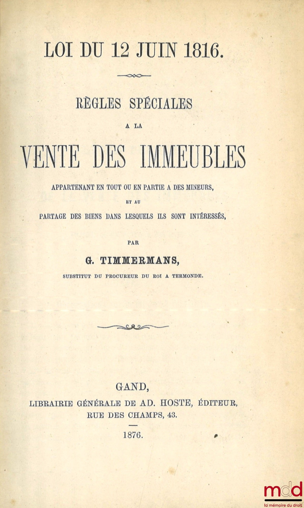 TIMMERMANS (G.) – LOI DU 12 JUIN 1816. RÈGLES SPÉCIALES À LA VENTE D’IMMEUBLES Appartenant en tout ou en partie à des mineurs, et au partage des biens dans lesquels ils sont intéressés