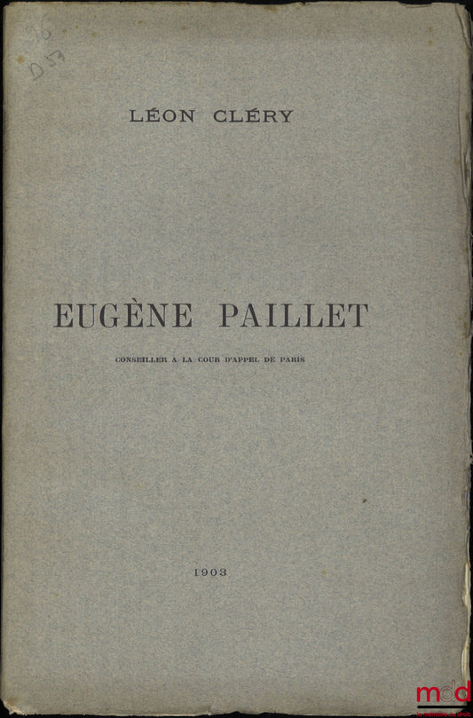 CLÉRY (Léon) – EUGÈNE PAILLET, Notice read at the General Assembly of the Association of Former Secretaries of the Conference of Lawyers, in Paris, on December 15, 1902